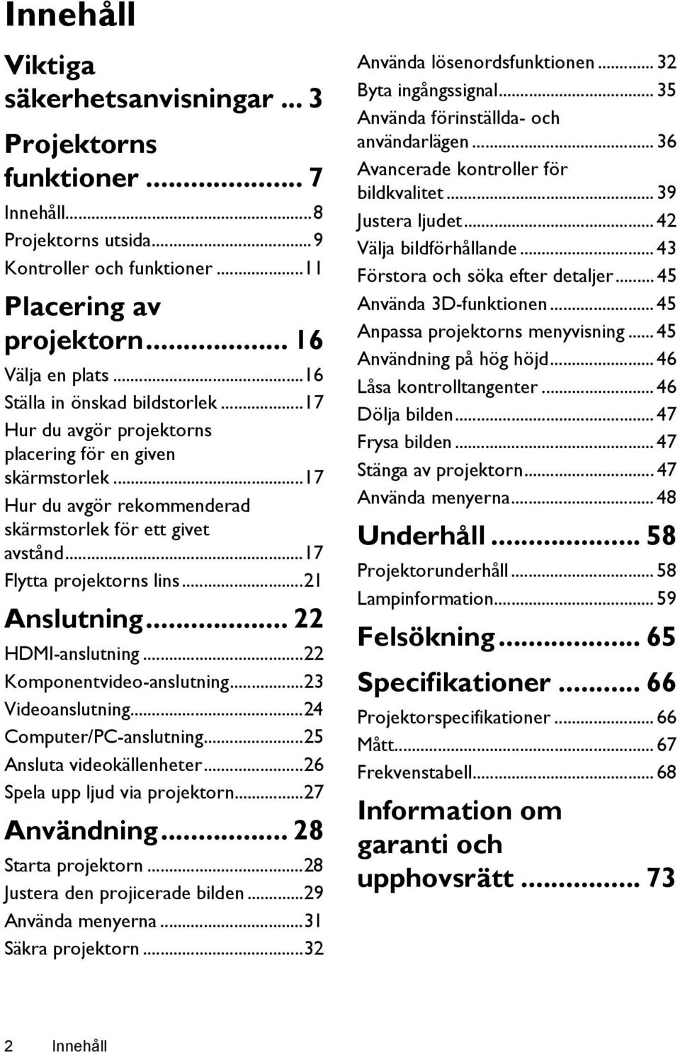 ..21 Anslutning... 22 HDMI-anslutning...22 Komponentvideo-anslutning...23 Videoanslutning...24 Computer/PC-anslutning...25 Ansluta videokällenheter...26 Spela upp ljud via projektorn...27 Användning.