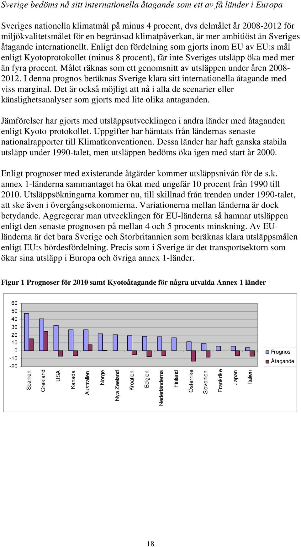 Enligt den fördelning som gjorts inom EU av EU:s mål enligt Kyotoprotokollet (minus 8 procent), får inte Sveriges utsläpp öka med mer än fyra procent.