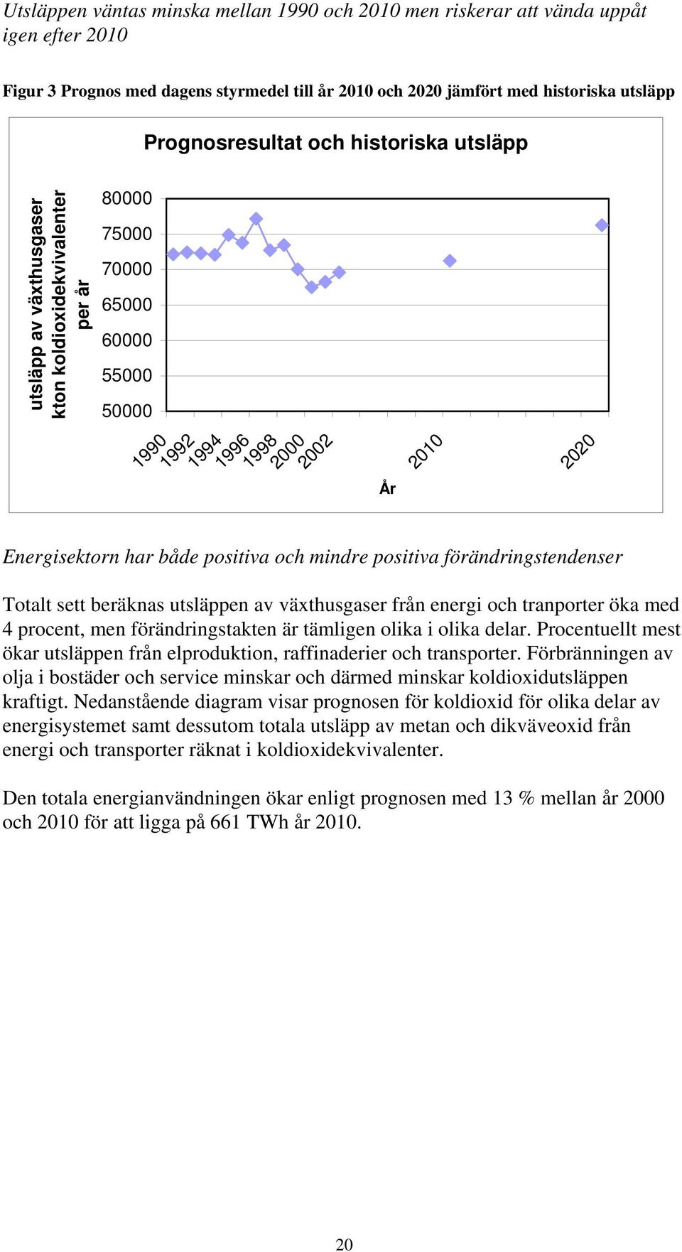 positiva förändringstendenser Totalt sett beräknas utsläppen av växthusgaser från energi och tranporter öka med 4 procent, men förändringstakten är tämligen olika i olika delar.