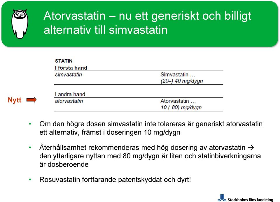 mg/dygn Återhållsamhet rekommenderas med hög dosering av atorvastatin den ytterligare nyttan med