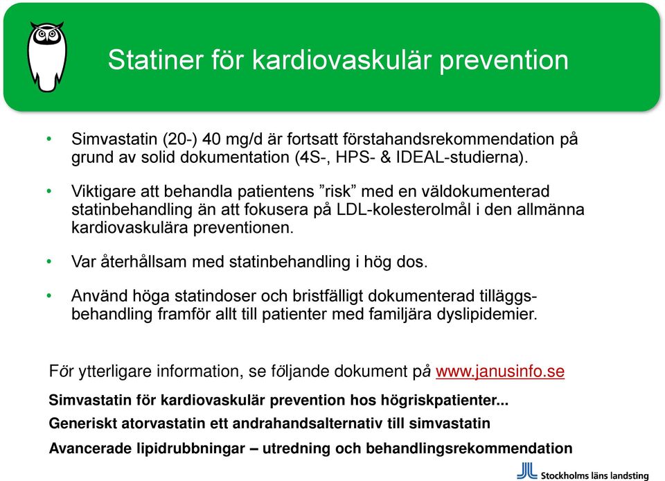 Var återhållsam med statinbehandling i hög dos. Använd höga statindoser och bristfälligt dokumenterad tilläggsbehandling framför allt till patienter med familjära dyslipidemier.