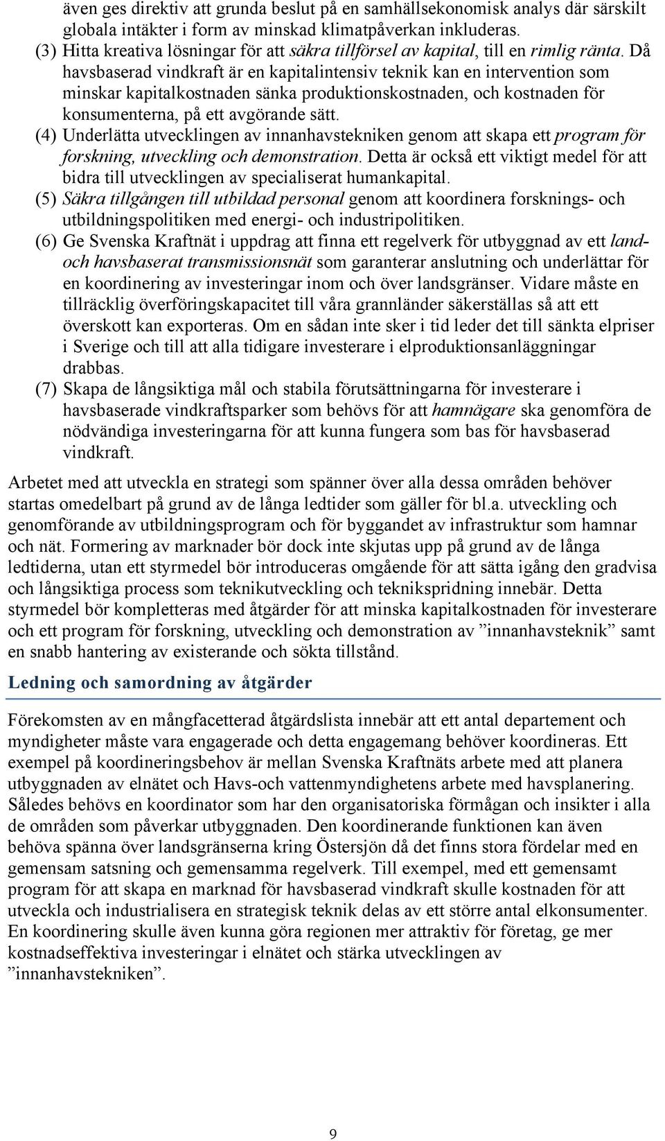 Då havsbaserad vindkraft är en kapitalintensiv teknik kan en intervention som minskar kapitalkostnaden sänka produktionskostnaden, och kostnaden för konsumenterna, på ett avgörande sätt.