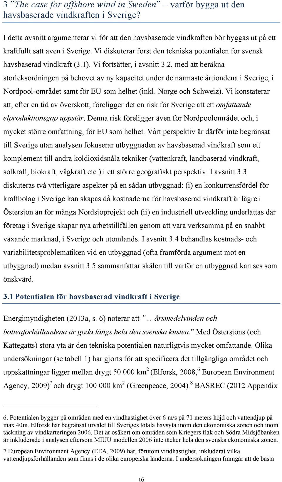 Vi diskuterar först den tekniska potentialen för svensk havsbaserad vindkraft (3.1). Vi fortsätter, i avsnitt 3.