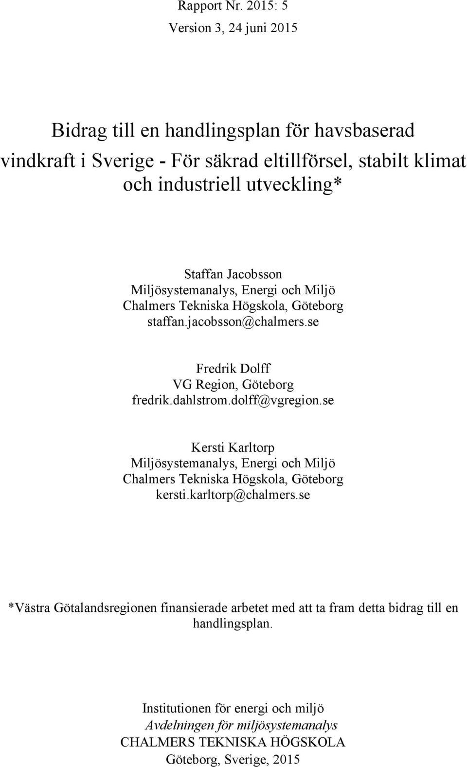 Jacobsson Miljösystemanalys, Energi och Miljö Chalmers Tekniska Högskola, Göteborg staffan.jacobsson@chalmers.se Fredrik Dolff VG Region, Göteborg fredrik.dahlstrom.