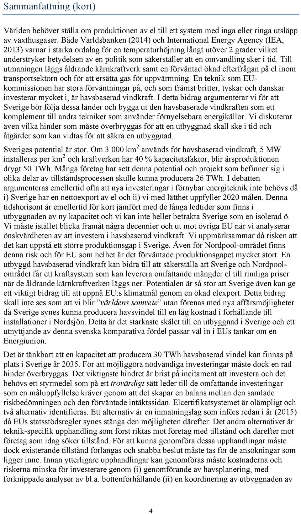 säkerställer att en omvandling sker i tid. Till utmaningen läggs åldrande kärnkraftverk samt en förväntad ökad efterfrågan på el inom transportsektorn och för att ersätta gas för uppvärmning.