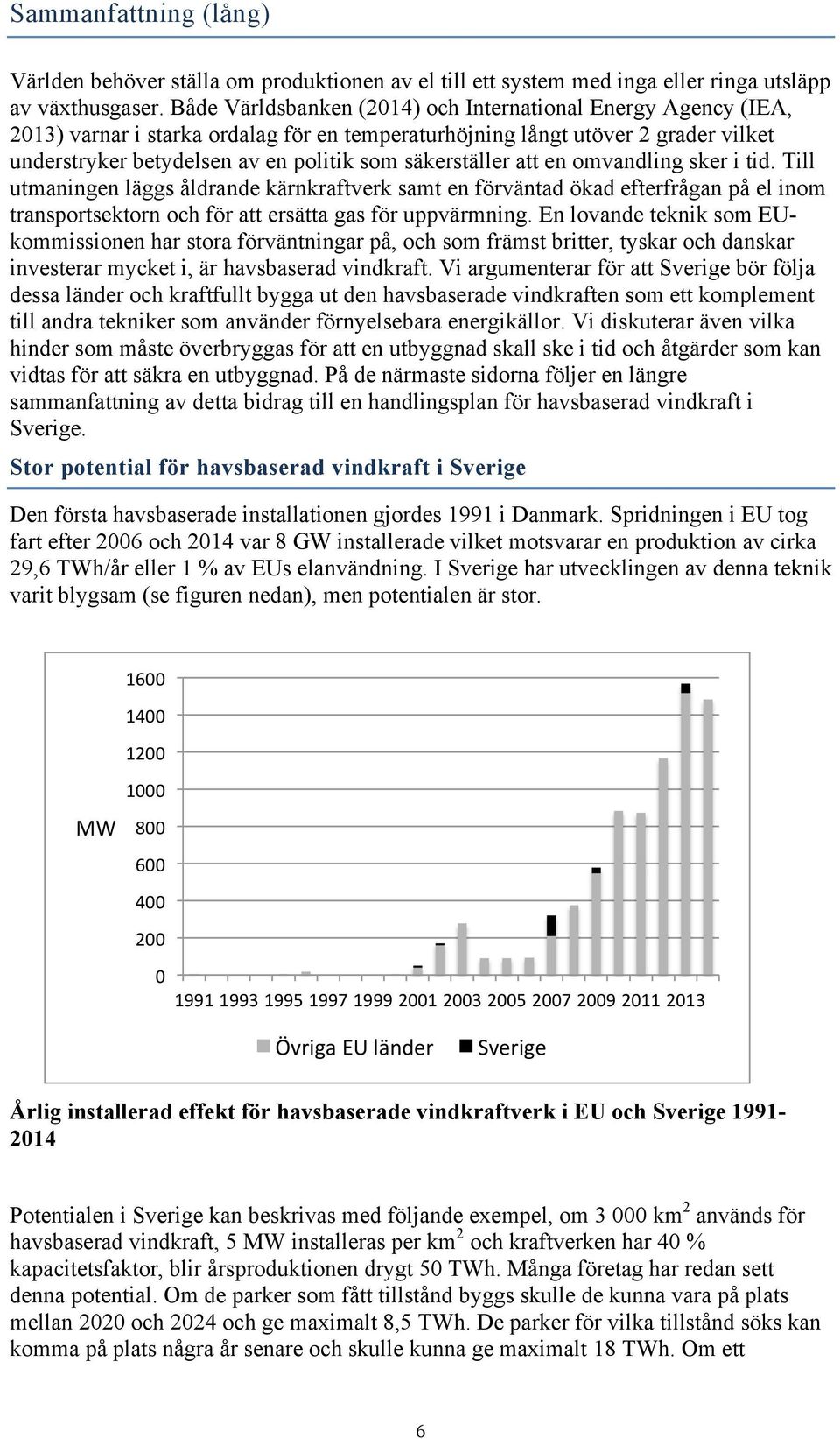 säkerställer att en omvandling sker i tid. Till utmaningen läggs åldrande kärnkraftverk samt en förväntad ökad efterfrågan på el inom transportsektorn och för att ersätta gas för uppvärmning.