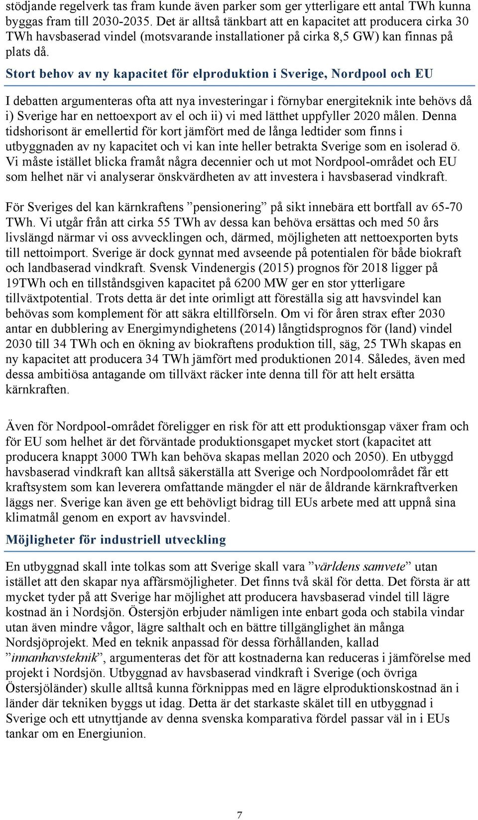 Stort behov av ny kapacitet för elproduktion i Sverige, Nordpool och EU I debatten argumenteras ofta att nya investeringar i förnybar energiteknik inte behövs då i) Sverige har en nettoexport av el