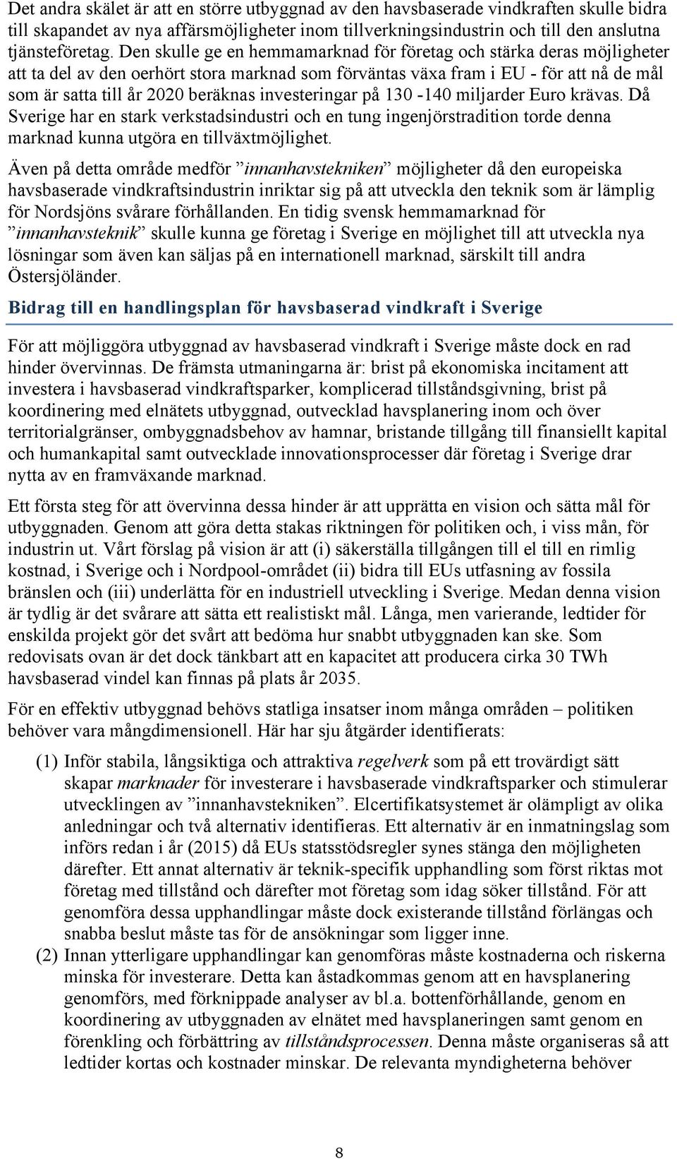 investeringar på 130-140 miljarder Euro krävas. Då Sverige har en stark verkstadsindustri och en tung ingenjörstradition torde denna marknad kunna utgöra en tillväxtmöjlighet.