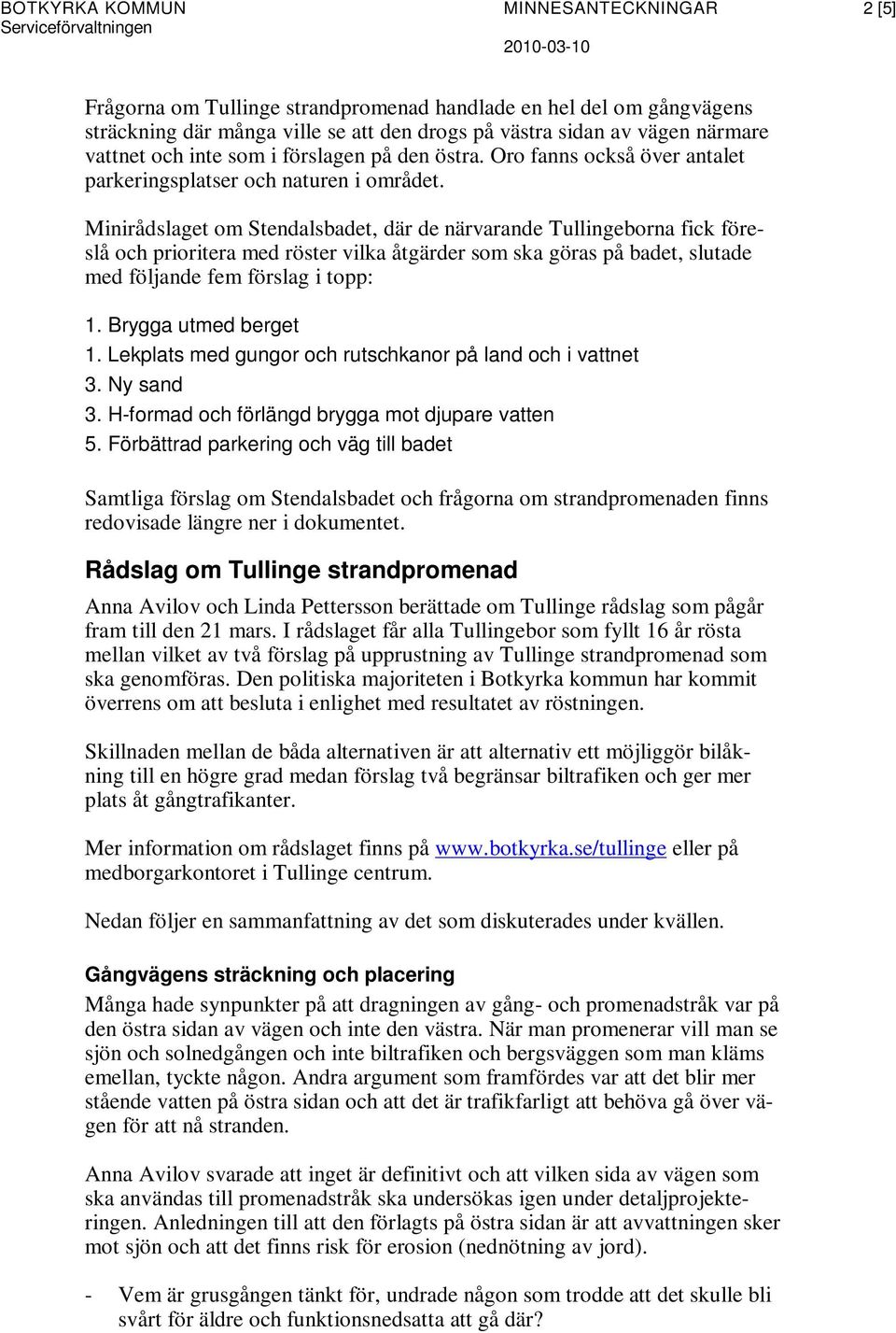 Minirådslaget om Stendalsbadet, där de närvarande Tullingeborna fick föreslå och prioritera med röster vilka åtgärder som ska göras på badet, slutade med följande fem förslag i topp: 1.