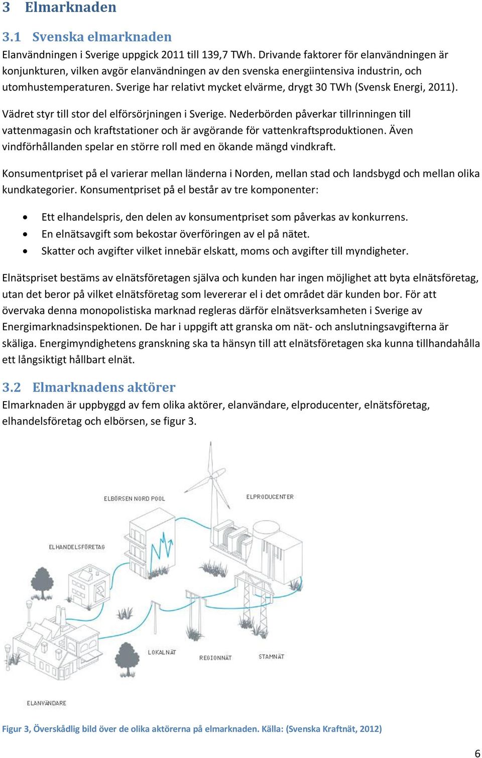 Sverige har relativt mycket elvärme, drygt 30 TWh (Svensk Energi, 2011). Vädret styr till stor del elförsörjningen i Sverige.