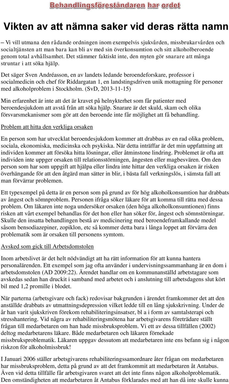 Det säger Sven Andréasson, en av landets ledande beroendeforskare, professor i socialmedicin och chef för Riddargatan 1, en landstingsdriven unik mottagning för personer med alkoholproblem i