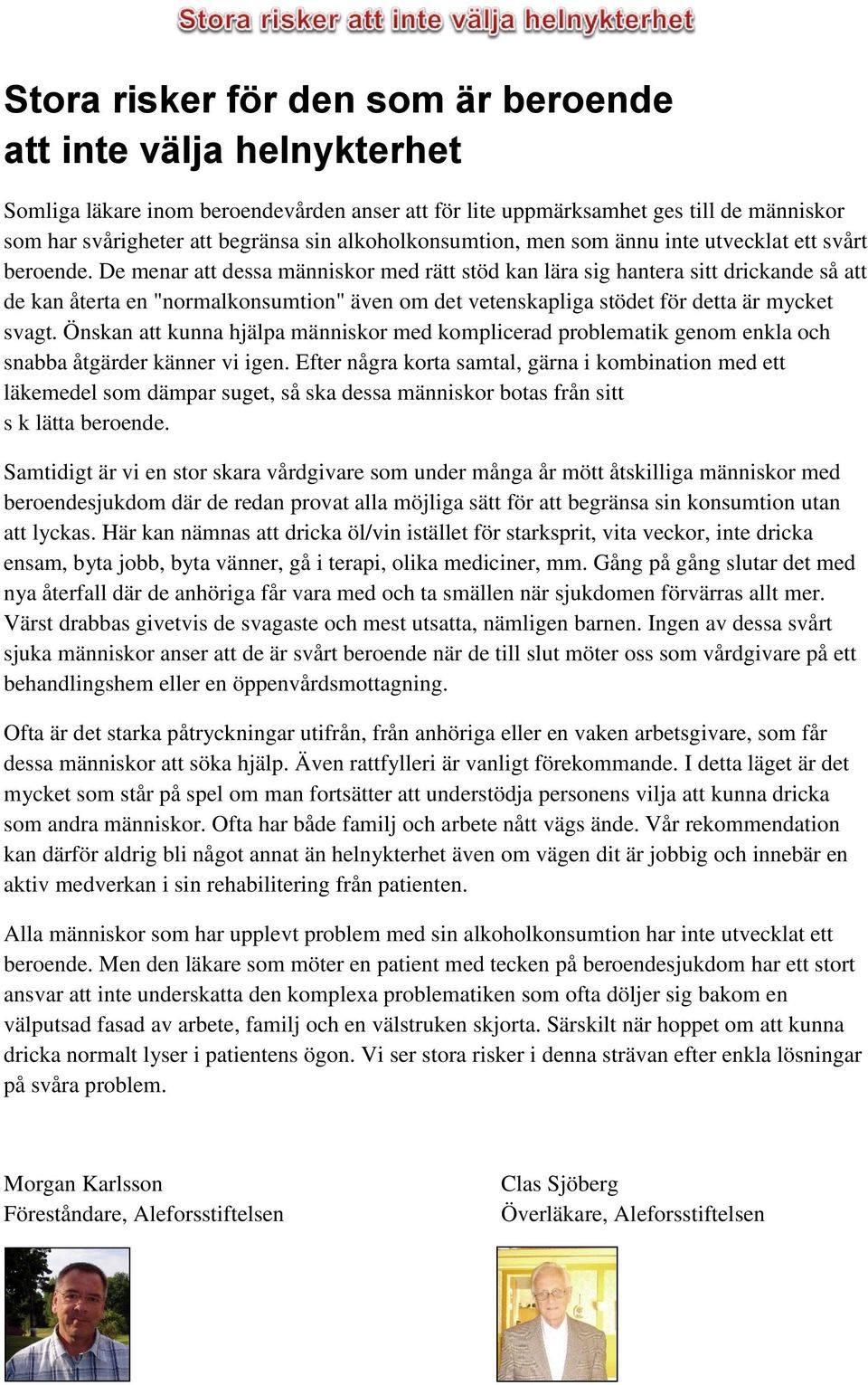 De menar att dessa människor med rätt stöd kan lära sig hantera sitt drickande så att de kan återta en "normalkonsumtion" även om det vetenskapliga stödet för detta är mycket svagt.