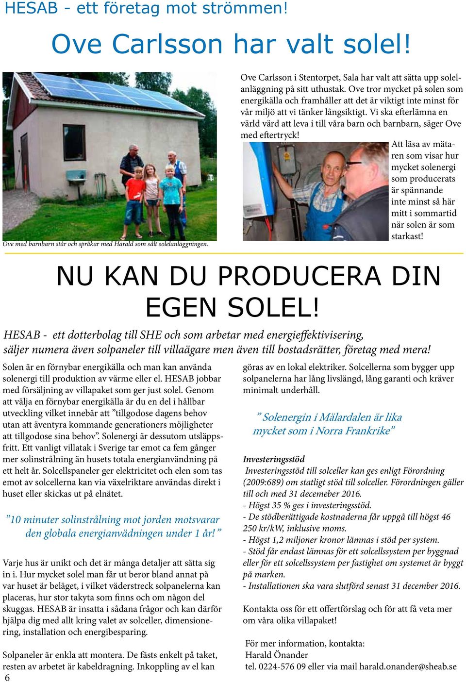 Solen är en förnybar energikälla och man kan använda solenergi till produktion av värme eller el. HESAB jobbar med försäljning av villapaket som ger just solel.