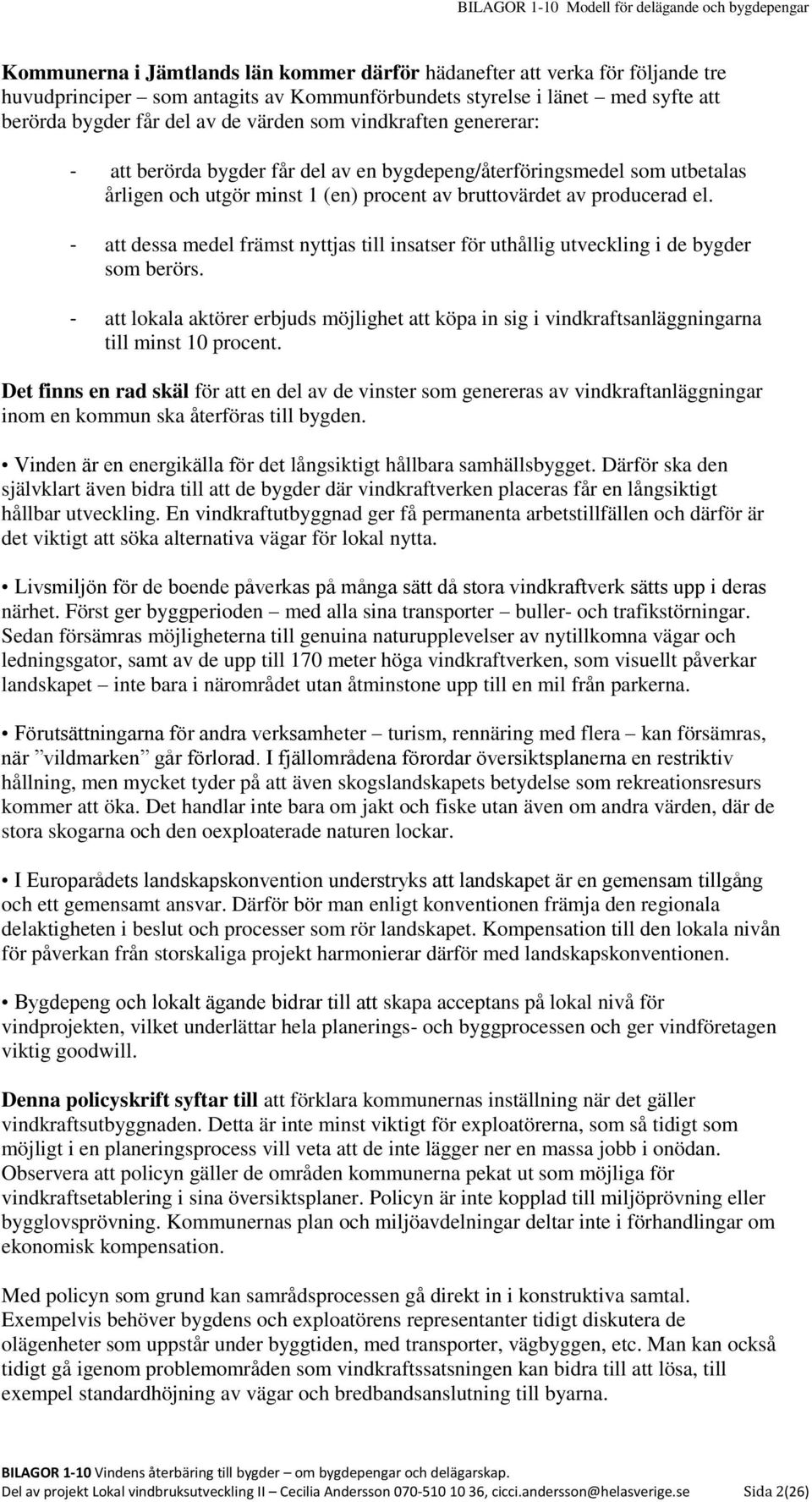 - att dessa medel främst nyttjas till insatser för uthållig utveckling i de bygder som berörs. - att lokala aktörer erbjuds möjlighet att köpa in sig i vindkraftsanläggningarna till minst 10 procent.