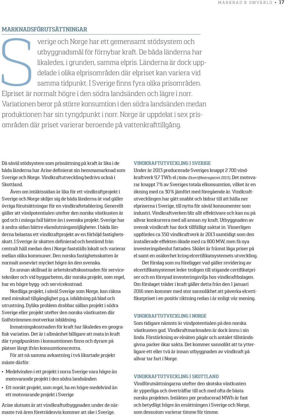 Elpriset är normalt högre i den södra landsänden och lägre i norr. Variationen beror på större konsumtion i den södra landsänden medan produktionen har sin tyngdpunkt i norr.