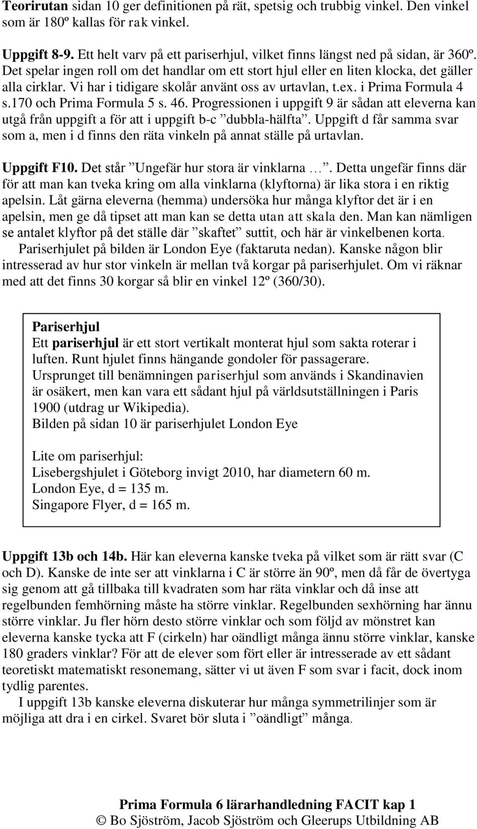 Vi har i tidigare skolår använt oss av urtavlan, t.ex. i Prima Formula 4 s.170 och Prima Formula 5 s. 46.