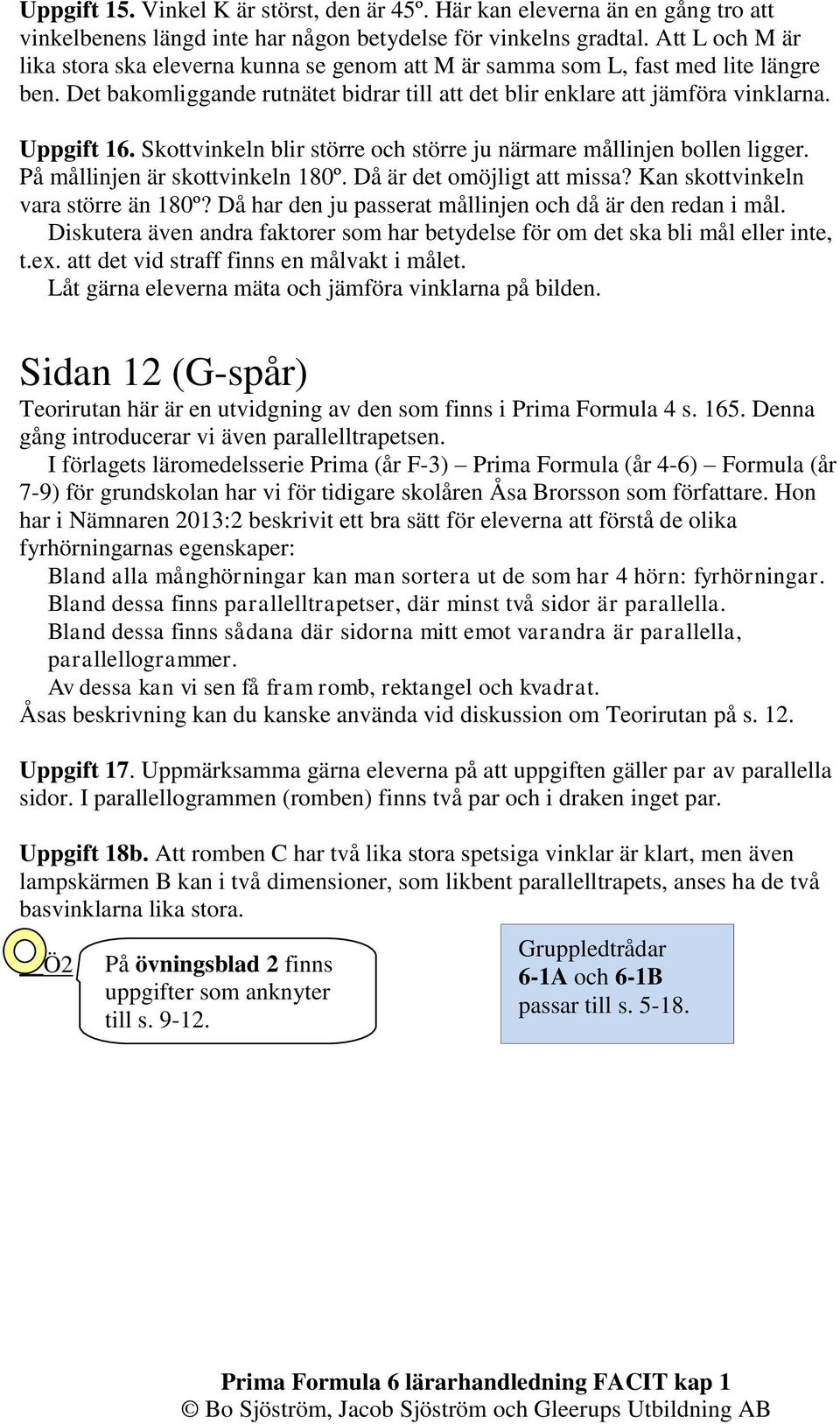 Skottvinkeln blir större och större ju närmare mållinjen bollen ligger. På mållinjen är skottvinkeln 180º. Då är det omöjligt att missa? Kan skottvinkeln vara större än 180º?