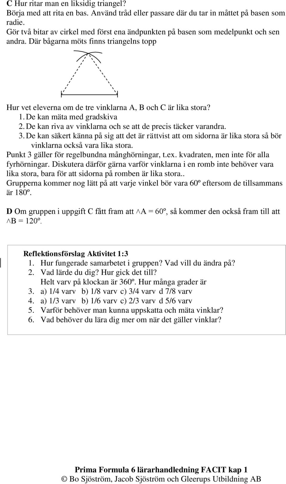 De kan mäta med gradskiva 2. De kan riva av vinklarna och se att de precis täcker varandra. 3.