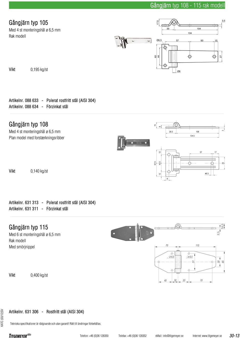 088 634 - Förzinkat stål Gångjärn typ 108 Med 4 st monteringshål ø 6,5 mm Plan model med forstærkningsribber 0,140 kg/st Artikelnr.