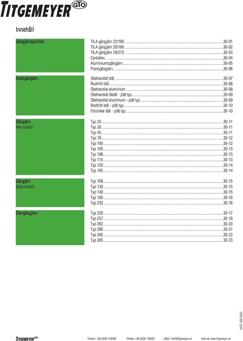 .. 30-09 Rostfritt stål - plåt typ... 30-10 Förzinkat stål - plåt typ... 30-10 Gångjärn Rak modell Gångjärn Böjd modell Typ 25... 30-11 Typ 30... 30-11 Typ 45... 30-11 Typ 78... 30-12 Typ 100.