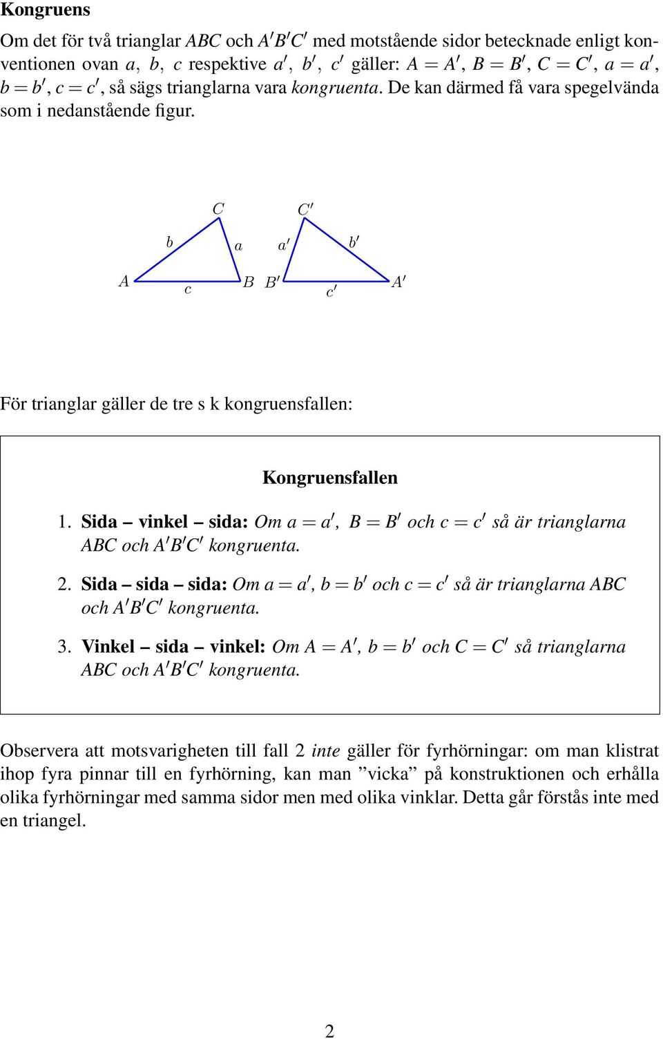 Sida vinkel sida: Om a = a, B = B och c = c så är trianglarna ABC och A B C kongruenta.. Sida sida sida: Om a = a, b = b och c = c så är trianglarna ABC och A B C kongruenta. 3.