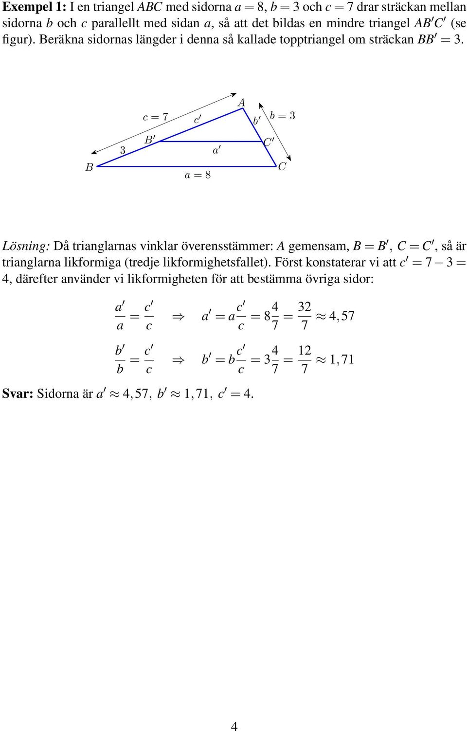 c = 7 c A b b = 3 B 3 B C a a = 8 C Lösning: Då trianglarnas vinklar överensstämmer: A gemensam, B = B, C = C, så är trianglarna likformiga (tredje