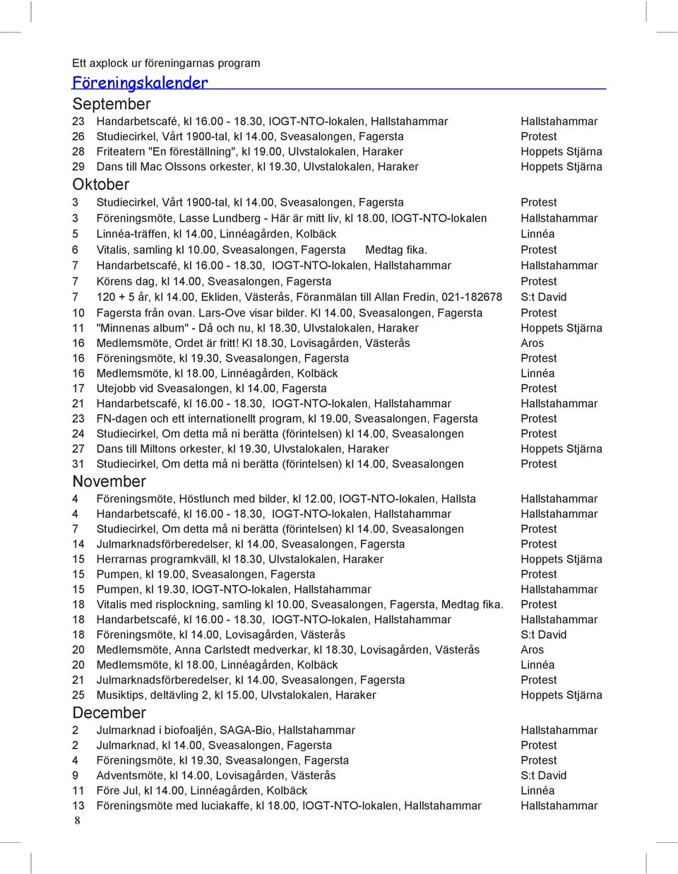 30, Ulvstalokalen, Haraker Hoppets Stjärna Oktober 3 Studiecirkel, Vårt 1900-tal, kl 14.00, Sveasalongen, Fagersta Protest 3 Föreningsmöte, Lasse Lundberg - Här är mitt liv, kl 18.