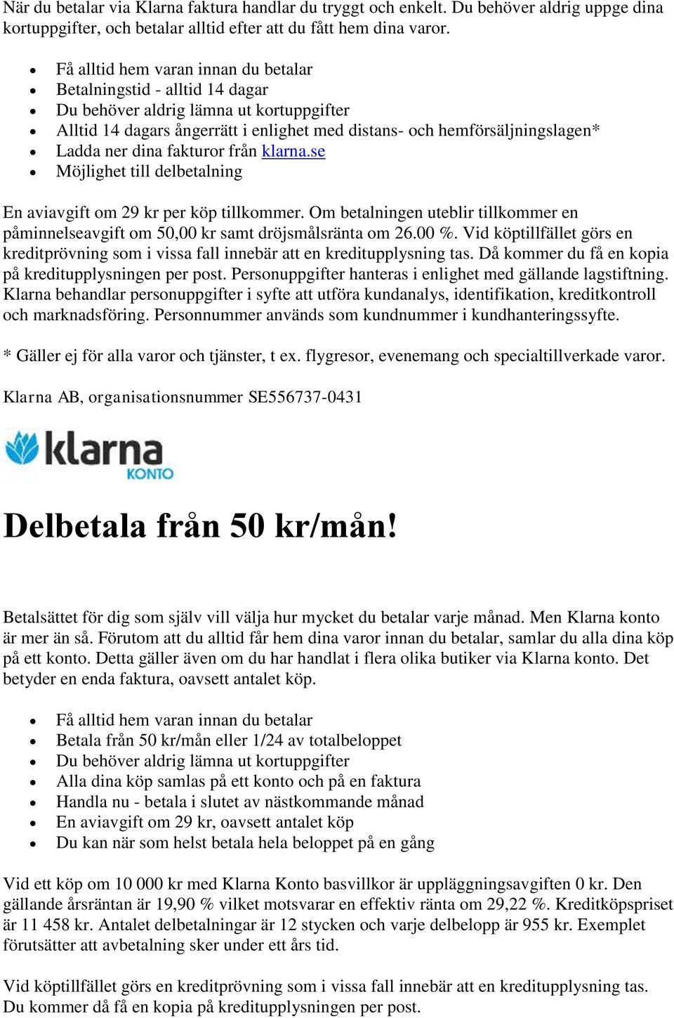 dina fakturor från klarna.se Möjlighet till delbetalning En aviavgift om 29 kr per köp tillkommer. Om betalningen uteblir tillkommer en påminnelseavgift om 50,00 kr samt dröjsmålsränta om 26.00 %.