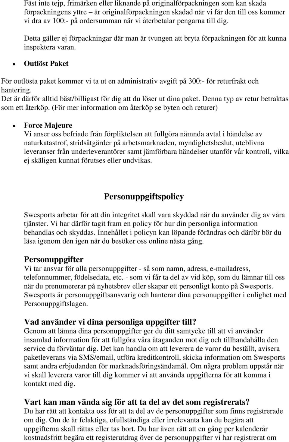 Outlöst Paket För outlösta paket kommer vi ta ut en administrativ avgift på 300:- för returfrakt och hantering. Det är därför alltid bäst/billigast för dig att du löser ut dina paket.