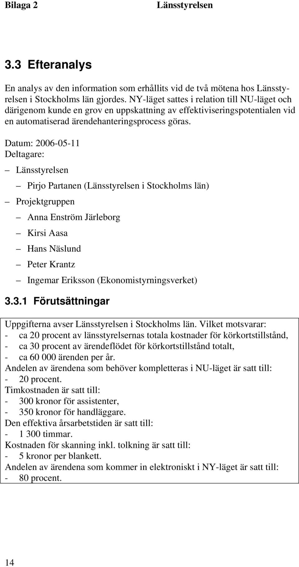 Datum: 2006-05-11 Deltagare: Pirjo Partanen ( i Stockholms län) Projektgruppen Anna Enström Järleborg Kirsi Aasa Hans Näslund Peter Krantz Ingemar Eriksson (Ekonomistyrningsverket) 3.