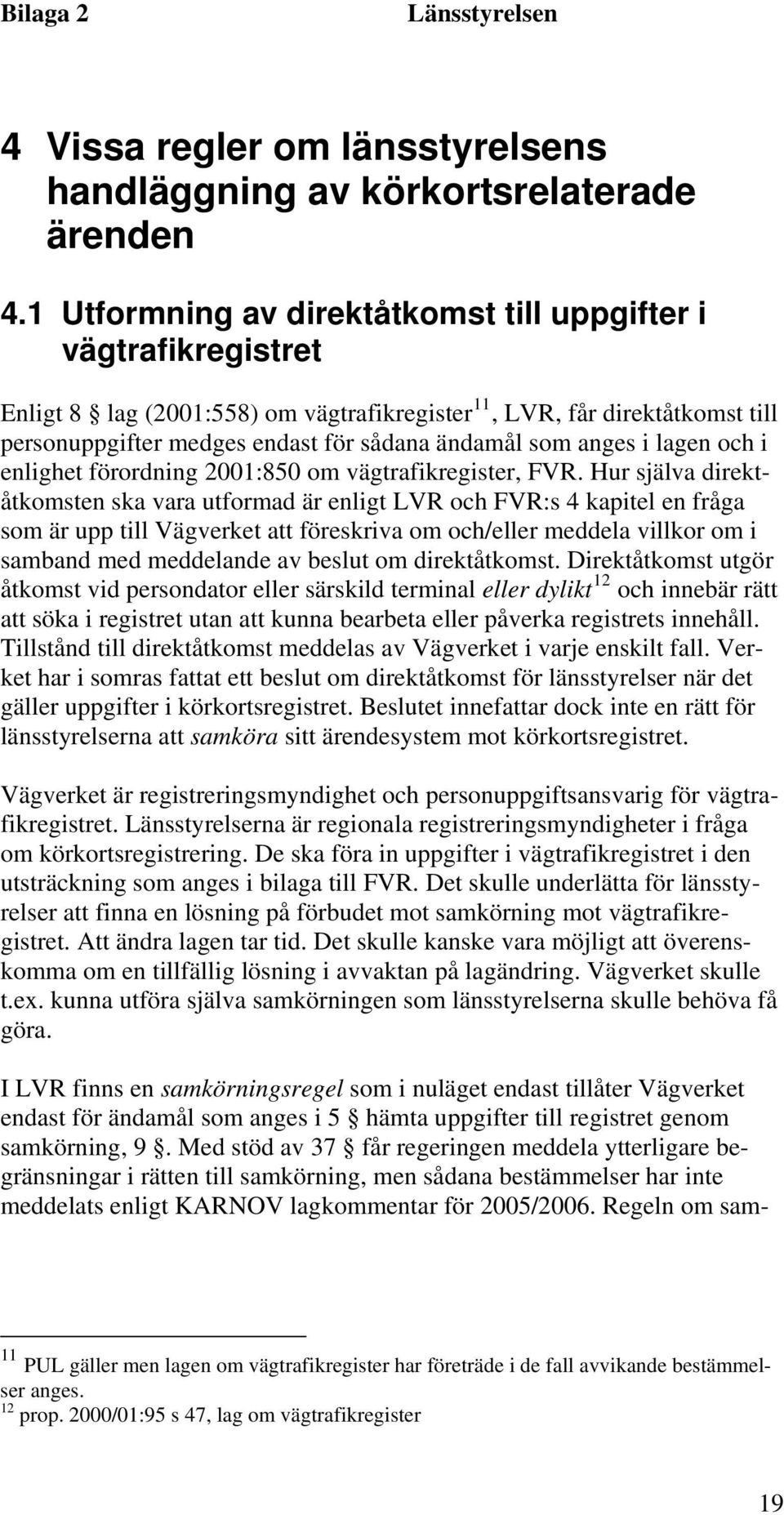 anges i lagen och i enlighet förordning 2001:850 om vägtrafikregister, FVR.