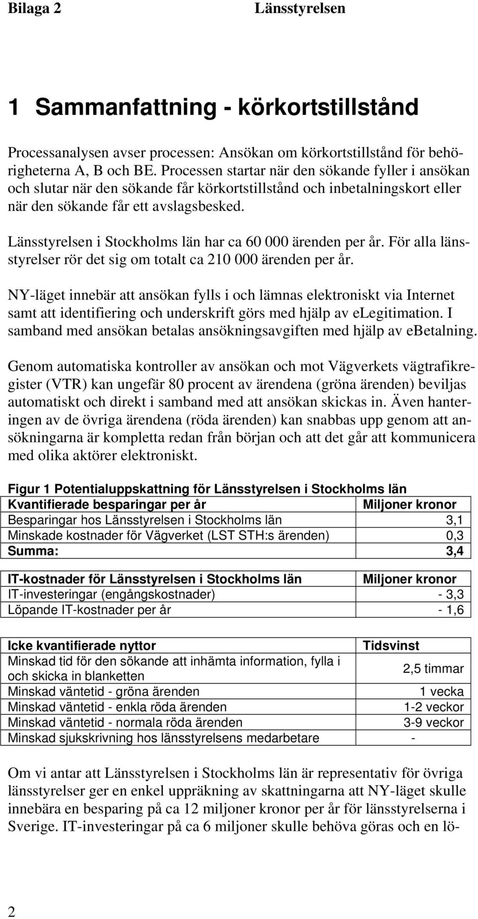 i Stockholms län har ca 60 000 ärenden per år. För alla länsstyrelser rör det sig om totalt ca 210 000 ärenden per år.