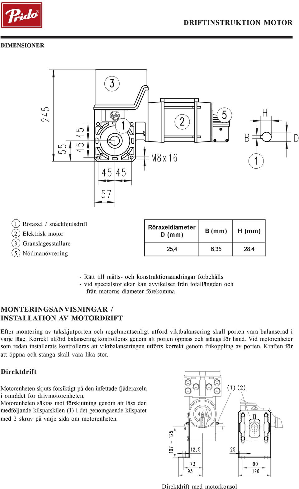 takskjutporten och regelmentsenligt utförd viktbalansering skall porten vara balanserad i varje läge. Korrekt utförd balansering kontrolleras genom att porten öppnas och stängs för hand.