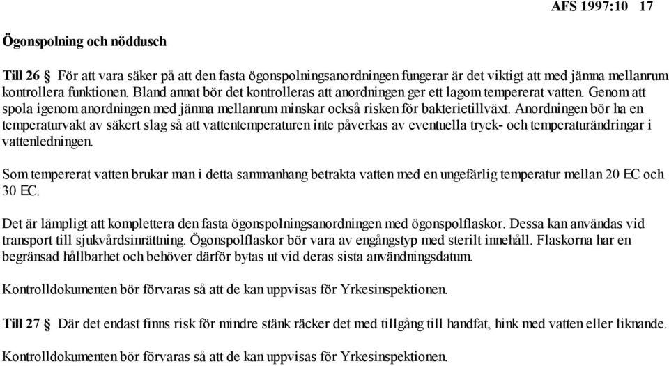 Anordningen bör ha en temperaturvakt av säkert slag så att vattentemperaturen inte påverkas av eventuella tryck- och temperaturändringar i vattenledningen.