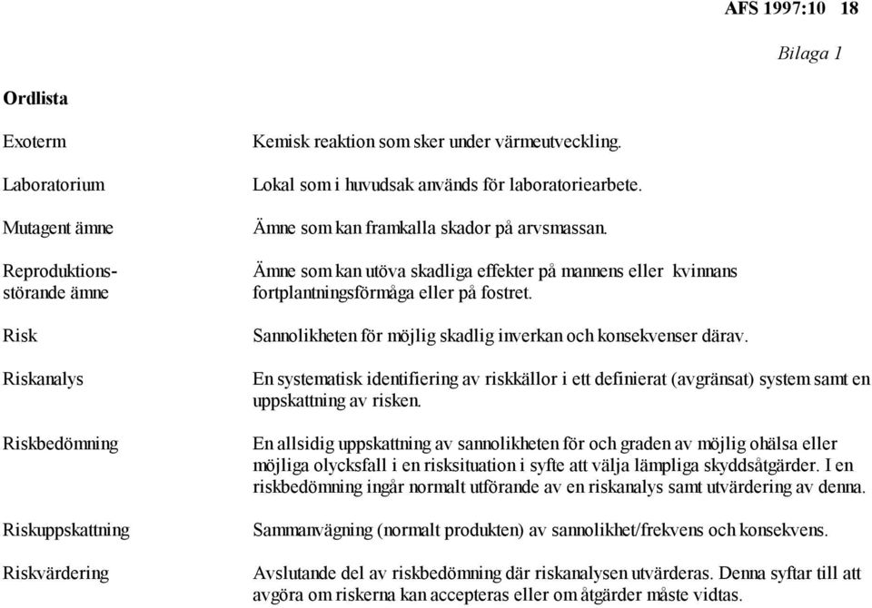 Ämne som kan utöva skadliga effekter på mannens eller kvinnans fortplantningsförmåga eller på fostret. Sannolikheten för möjlig skadlig inverkan och konsekvenser därav.