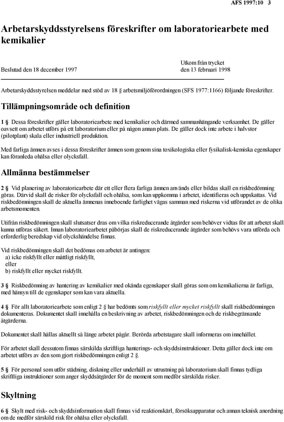 Tillämpningsområde och definition 1 Dessa föreskrifter gäller laboratoriearbete med kemikalier och därmed sammanhängande verksamhet.