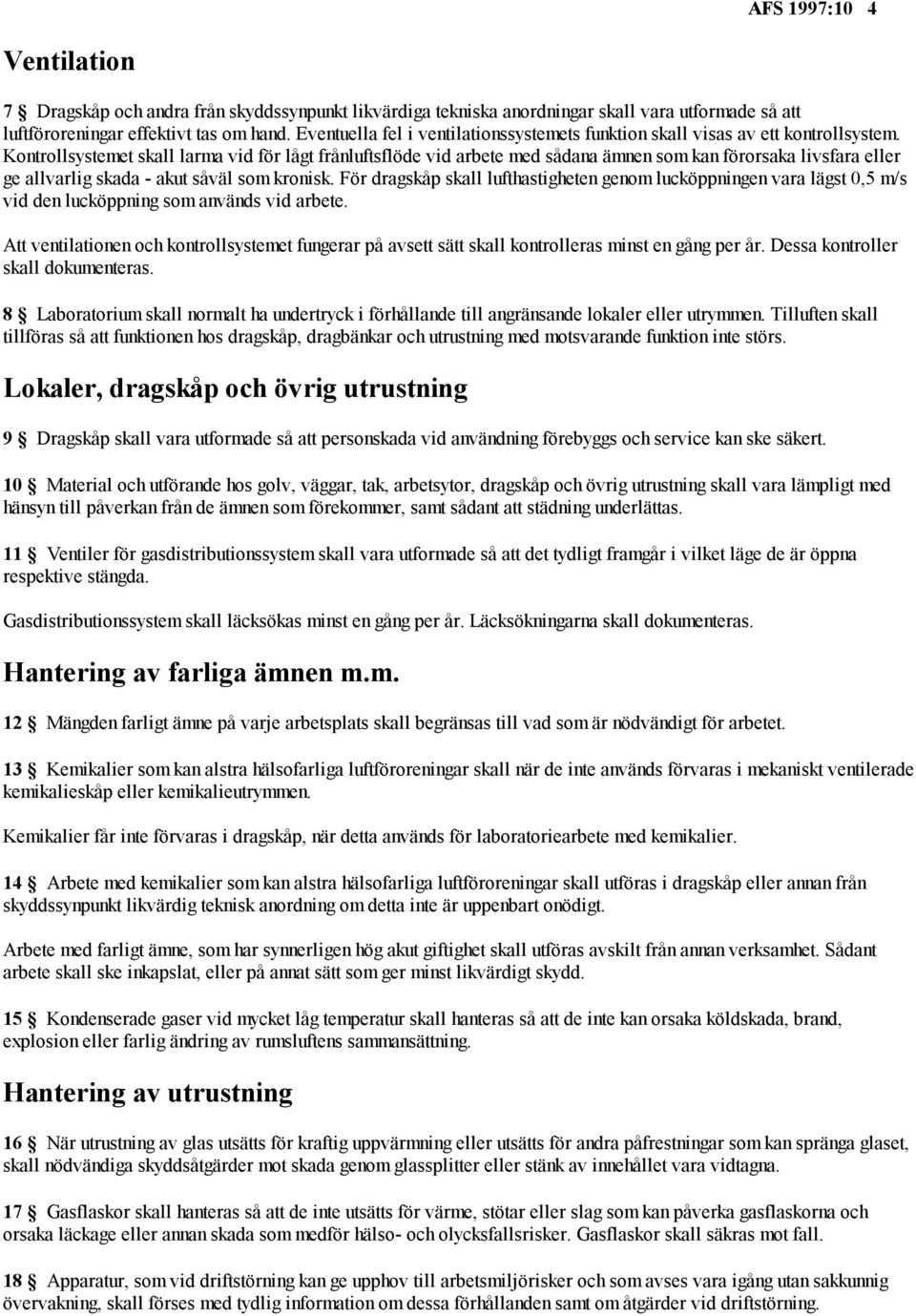 Kontrollsystemet skall larma vid för lågt frånluftsflöde vid arbete med sådana ämnen som kan förorsaka livsfara eller ge allvarlig skada - akut såväl som kronisk.