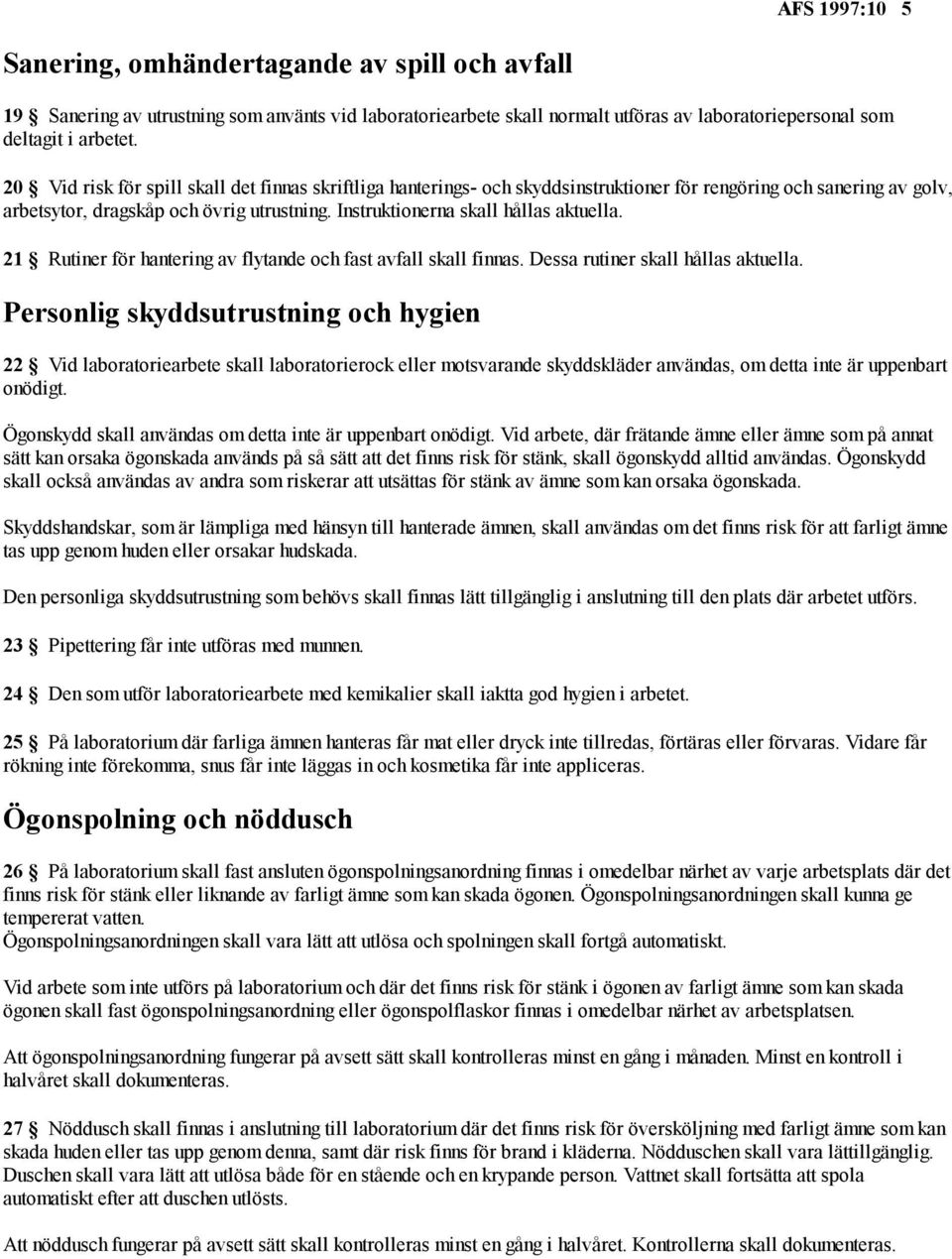 Instruktionerna skall hållas aktuella. 21 Rutiner för hantering av flytande och fast avfall skall finnas. Dessa rutiner skall hållas aktuella.