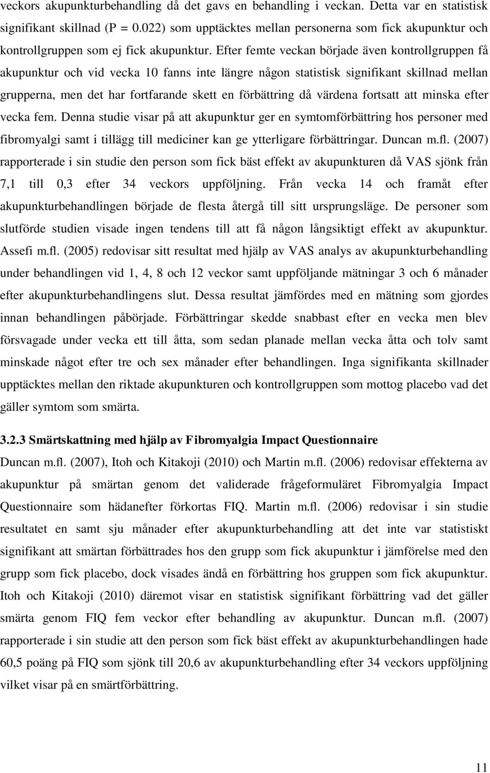 Efter femte veckan började även kontrollgruppen få akupunktur och vid vecka 10 fanns inte längre någon statistisk signifikant skillnad mellan grupperna, men det har fortfarande skett en förbättring