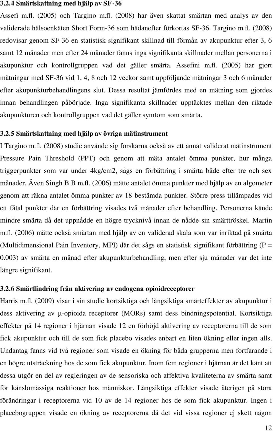 (2008) redovisar genom SF-36 en statistisk signifikant skillnad till förmån av akupunktur efter 3, 6 samt 12 månader men efter 24 månader fanns inga signifikanta skillnader mellan personerna i