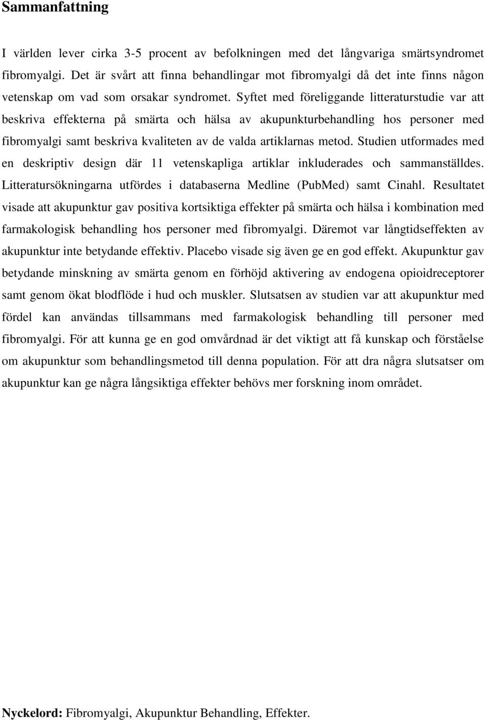 Syftet med föreliggande litteraturstudie var att beskriva effekterna på smärta och hälsa av akupunkturbehandling hos personer med fibromyalgi samt beskriva kvaliteten av de valda artiklarnas metod.