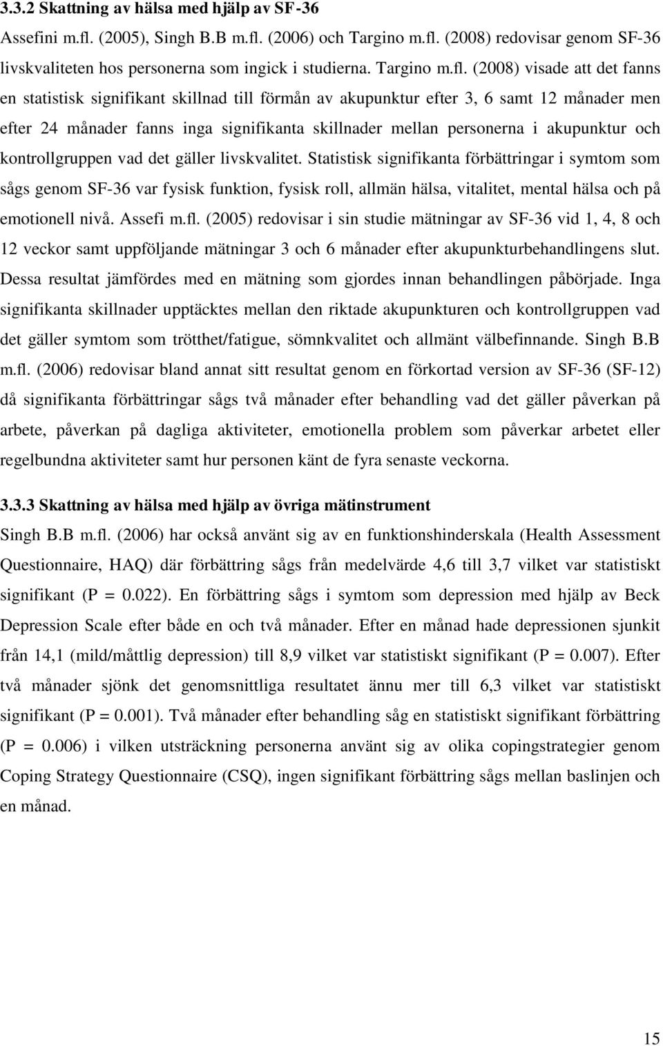 (2008) visade att det fanns en statistisk signifikant skillnad till förmån av akupunktur efter 3, 6 samt 12 månader men efter 24 månader fanns inga signifikanta skillnader mellan personerna i