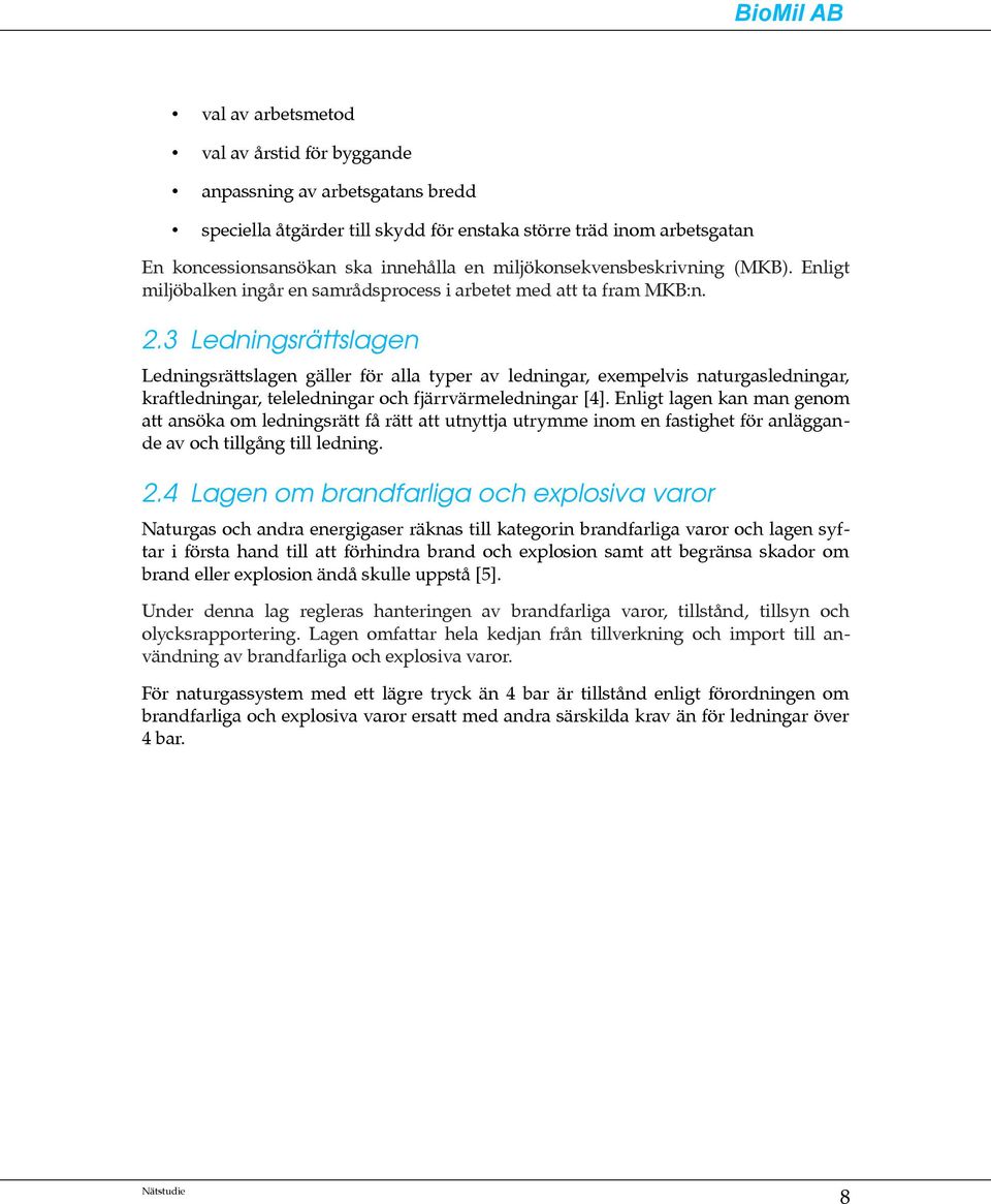 3 Ledningsrättslagen Ledningsrättslagen gäller för alla typer av ledningar, exempelvis naturgasledningar, kraftledningar, teleledningar och fjärrvärmeledningar [4].