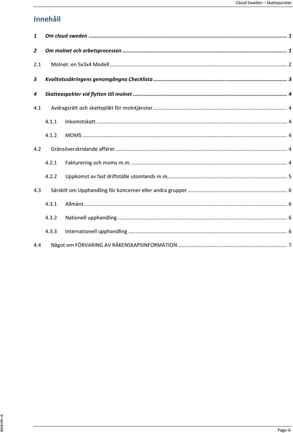 .. 4 4.2.1 Fakturering och moms m.m.... 4 4.2.2 Uppkomst av fast driftställe utomlands m.m.... 5 4.3 Särskilt om Upphandling för koncerner eller andra grupper.