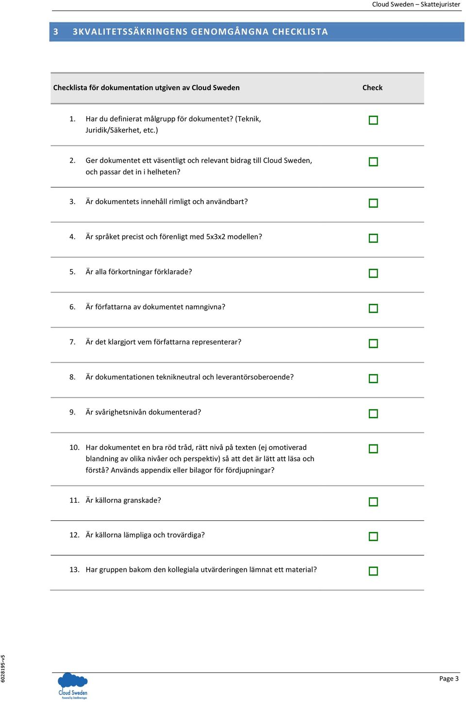 Är språket precist och förenligt med 5x3x2 modellen? 5. Är alla förkortningar förklarade? 6. Är författarna av dokumentet namngivna? 7. Är det klargjort vem författarna representerar? 8.