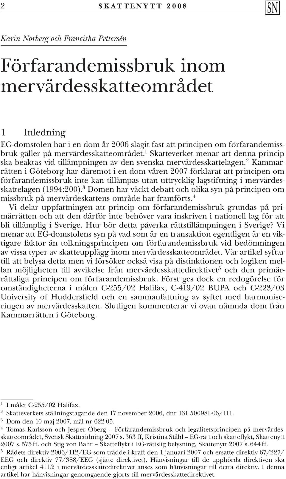 2 Kammarrätten i Göteborg har däremot i en dom våren 2007 förklarat att principen om förfarandemissbruk inte kan tillämpas utan uttrycklig lagstiftning i mervärdesskattelagen (1994:200).