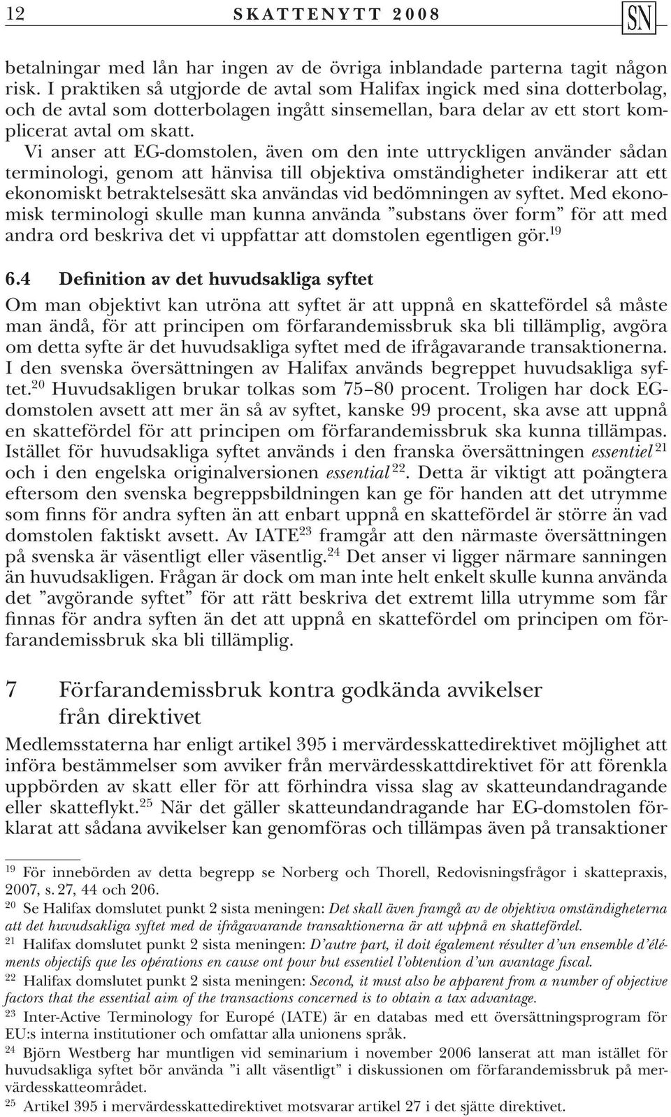 Vi anser att EG-domstolen, även om den inte uttryckligen använder sådan terminologi, genom att hänvisa till objektiva omständigheter indikerar att ett ekonomiskt betraktelsesätt ska användas vid