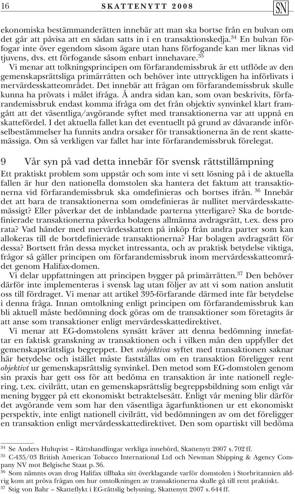 35 Vi menar att tolkningsprincipen om förfarandemissbruk är ett utflöde av den gemenskapsrättsliga primärrätten och behöver inte uttryckligen ha införlivats i mervärdesskatteområdet.