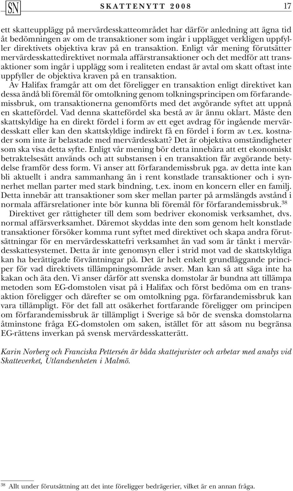 Enligt vår mening förutsätter mervärdesskattedirektivet normala affärstransaktioner och det medför att transaktioner som ingår i upplägg som i realiteten endast är avtal om skatt oftast inte