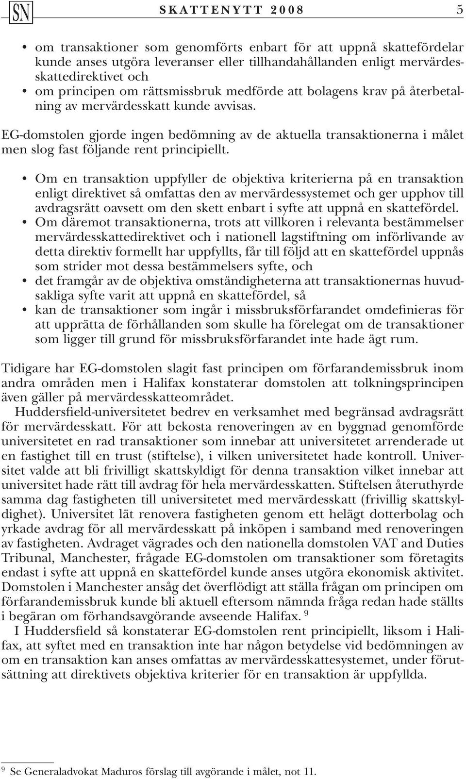 EG-domstolen gjorde ingen bedömning av de aktuella transaktionerna i målet men slog fast följande rent principiellt.